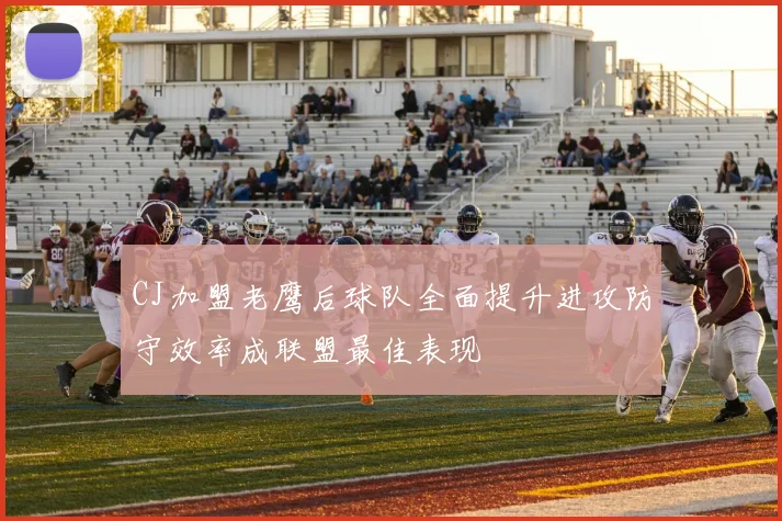 CJ加盟老鹰后球队全面提升进攻防守效率成联盟最佳表现
